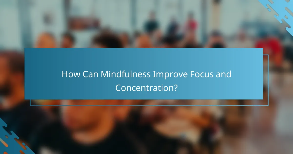 How Can Mindfulness Improve Focus and Concentration?