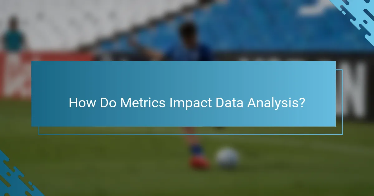 How Do Metrics Impact Data Analysis?