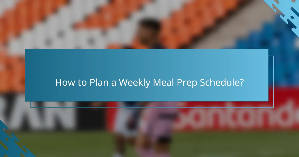 How to Plan a Weekly Meal Prep Schedule?