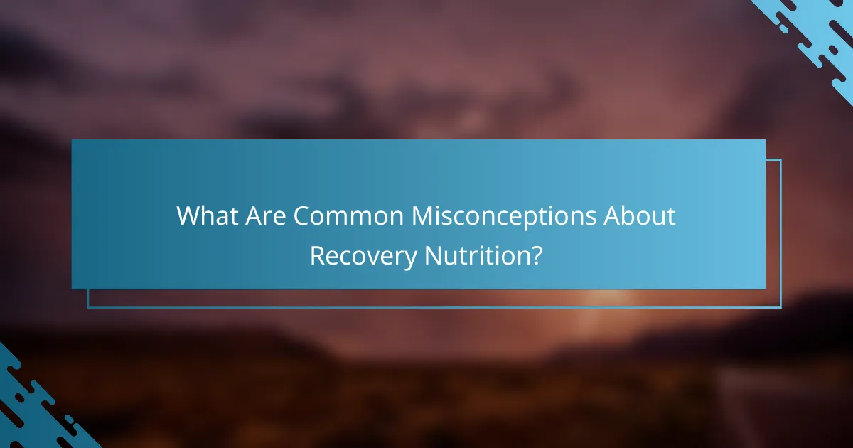 What Are Common Misconceptions About Recovery Nutrition?
