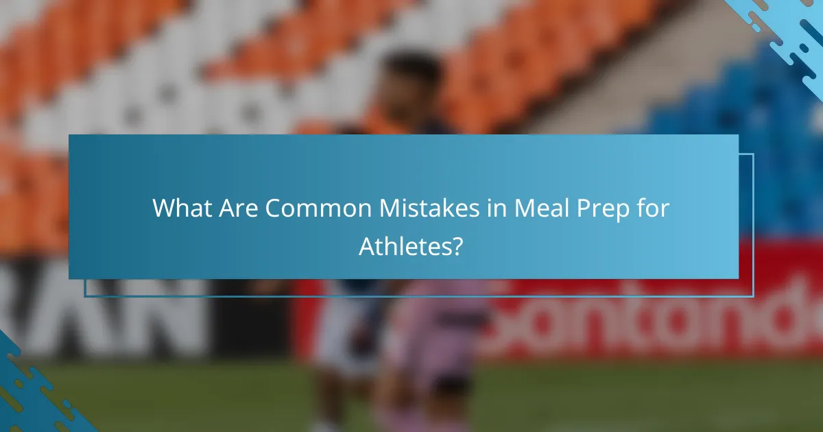 What Are Common Mistakes in Meal Prep for Athletes?