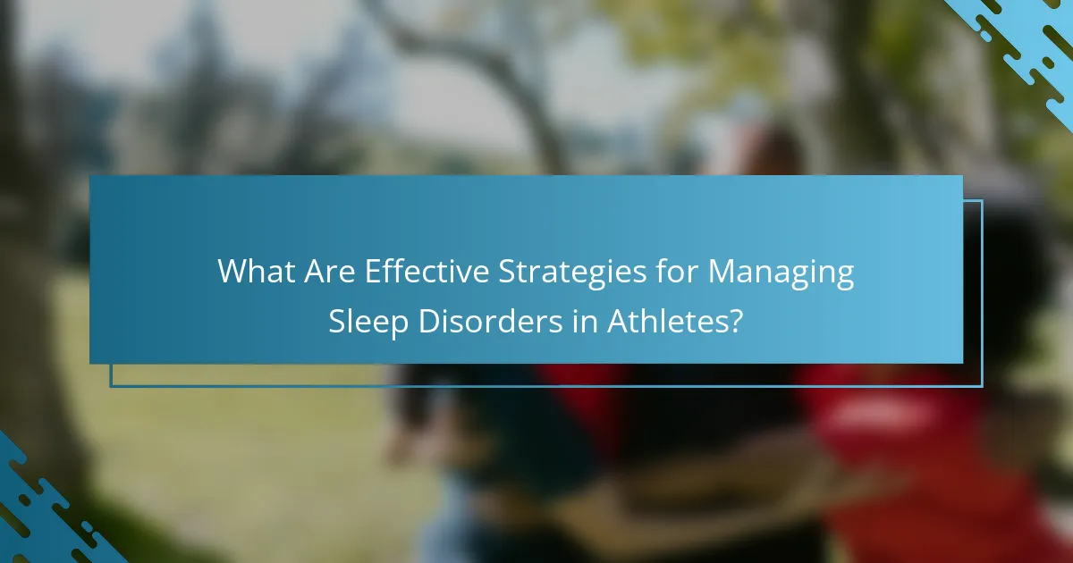 What Are Effective Strategies for Managing Sleep Disorders in Athletes?