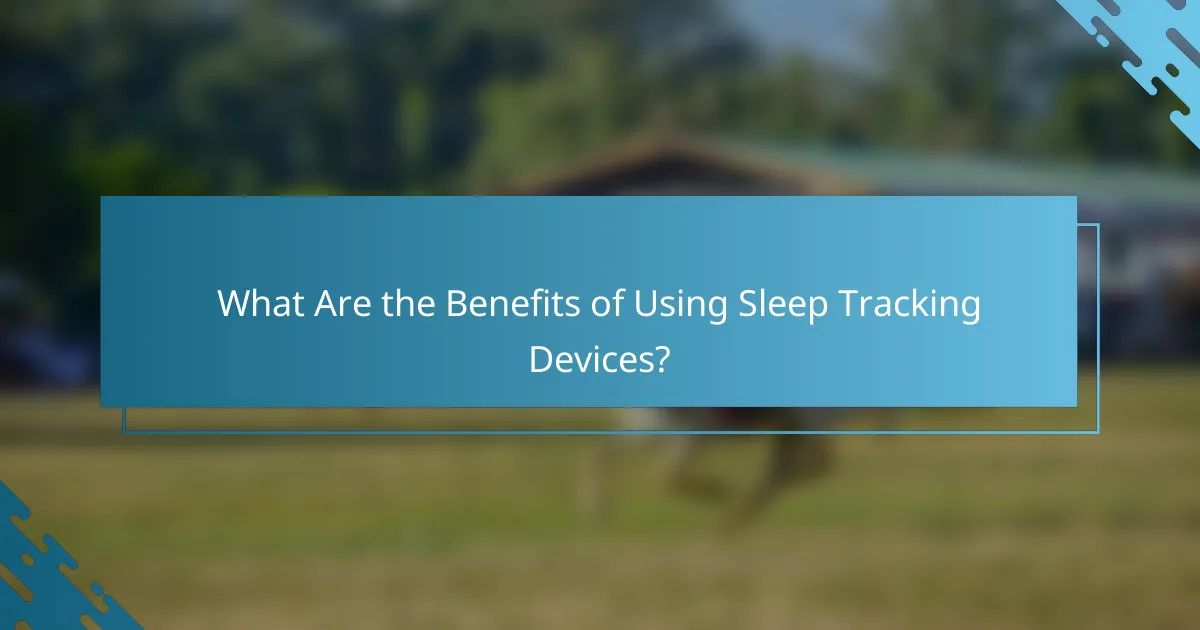What Are the Benefits of Using Sleep Tracking Devices?