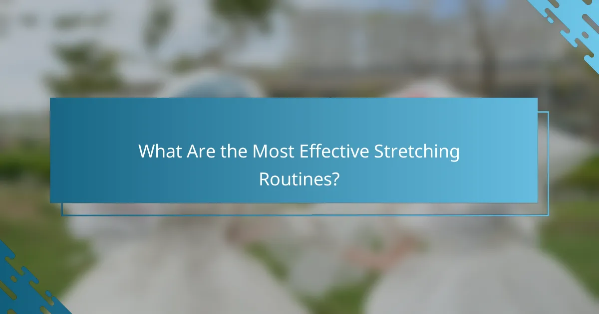What Are the Most Effective Stretching Routines?