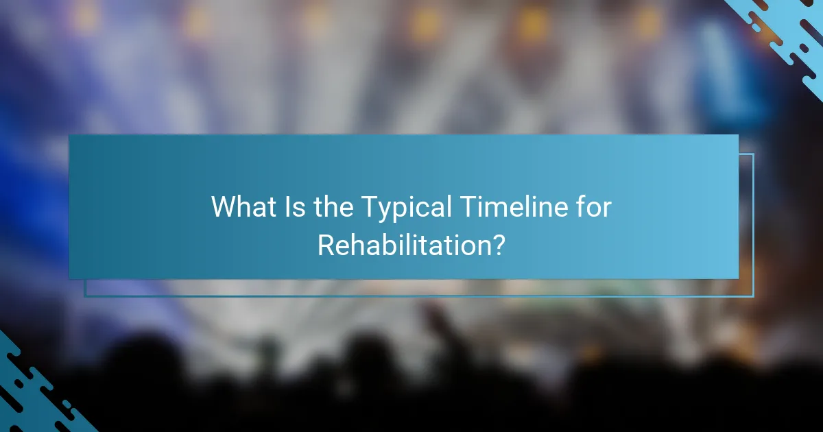 What Is the Typical Timeline for Rehabilitation?