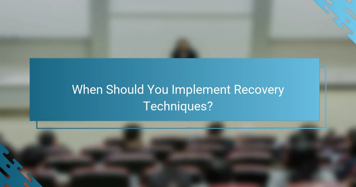When Should You Implement Recovery Techniques?